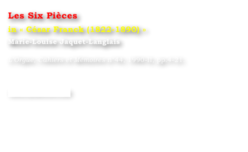 Les Six Pièces
in « César Franck (1822-1890) »
Marie-Louise Jaquet-Langlais 

L’Orgue, Cahiers et Mémoires n°44, 1990-II, pp.4-21.


www.symetrie.com
