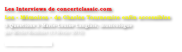 Les Interviews de concertclassic.com
Les « Mémoires » de Charles Tournemire enfin accessibles
3 Questions à Marie-Louise Langlais, musicologue
par Michel Roubinet (13 février 2015)

www.concertclassic.com
