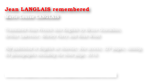 Jean LANGLAIS remembered
Marie-Louise LANGLAIS 

Translated from French into English by Bruce Gustafson, 
Arthur Lawrence, Shirley Parry and Ross Wood.
 Pdf published in English on Internet, free access, 327 pages, catalog, 
65 photographs including the front page, 2016.



www.ml-langlais.com/Jean_Langlais_remembered.html